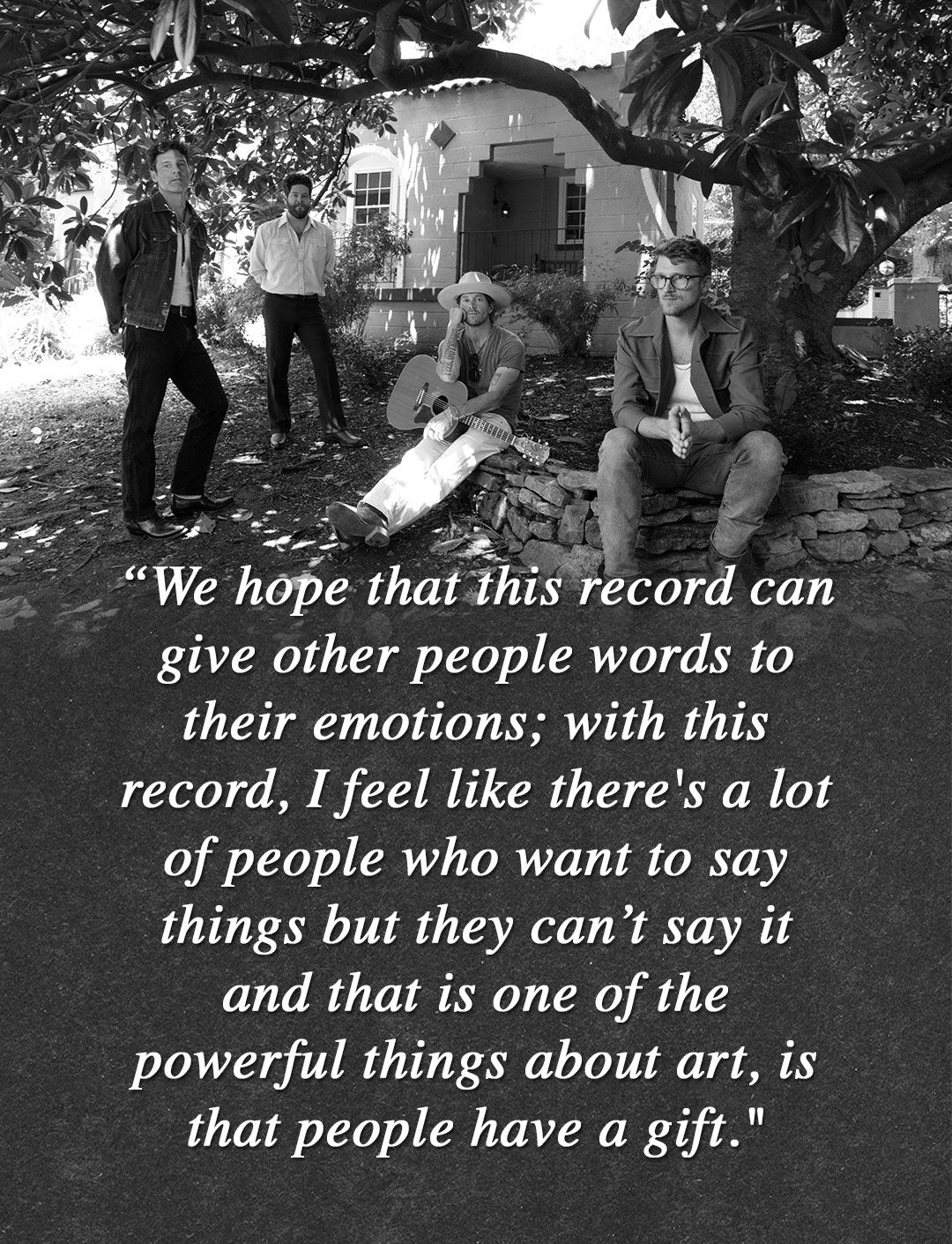 “We hope that this record can give other people words to their emotions; with this record, I feel like there's a lot of people who want to say things but they can’t say it and that is one of the powerful things about art, is that people have a gift."